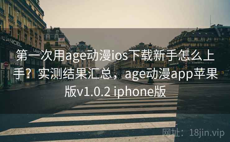 第一次用age动漫ios下载新手怎么上手?实测结果汇总,age动漫app苹果版v1.0.2 iphone版 第一次用age动漫ios下载新手怎么上手?实测结果汇总,age动漫app苹果版v1.0.2 iphone版