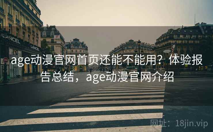 age动漫官网首页还能不能用？体验报告总结，age动漫官网介绍
